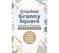 Crochet Granny Square Blanket Planner: A Useful Workbook for Layout, Yarn & Size Calculations