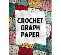 Crochet Graph Paper Notebook: Project Planner Stitch Ratio Grid for Seamless Tapestry, Intarsia, Easy flawless colorwork design