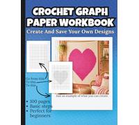 Crochet Graph Paper Workbook: Create And Save Your Own Designs