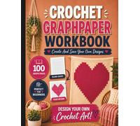 Crochet Graph Paper Workbook: Create And Save Your Own Designs