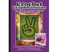 Crochet Graph Patterns: Easy C2C Love And Peace Tapestries For Beginners