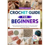 CROCHET GUIDE for Beginners: Step-by-Step Illustrated Instructions for every stitch, pattern and technique with 23+ Easy Projects to Create Beautiful Crafts from Day One