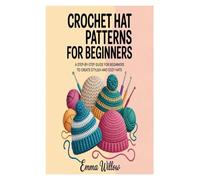 Crochet Hat Patterns for Beginners: A Step-by-Step Guide for Beginners to Create Stylish and Cozy Hats