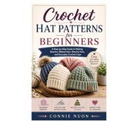 Crochet Hat Patterns for Beginners: A Step-by-Step Guide to Making Beanies, Ribbed Hats, Slouchy Hats, and Everyday Crochet Caps