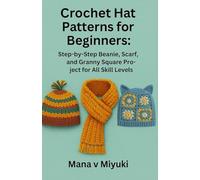 Crochet Hat Patterns for Beginners: Step-by-Step Beanie, Scarf, and Granny Square Project for All Skill Levels