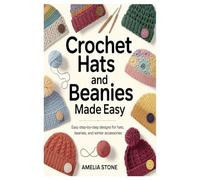 Crochet Hats and Beanies Made Easy: Easy Step-by-Step Designs for Hats, Beanies, and Winter Accessories