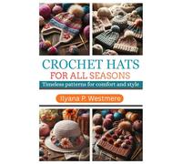 CROCHET HATS FOR ALL SEASONS: Timeless Patterns for Comfort and Style