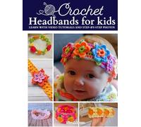Crochet Headbands for kids: Learn With Video Tutorials And Step-By-Step Photos