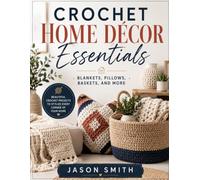 Crochet Home Décor Essentials: Blankets, Pillows, Baskets, and More