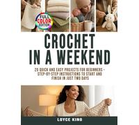 Crochet in a Weekend: 20 Quick and Easy Projects for Beginners - Step-by-Step Instructions to Start and Finish in Just Two Days