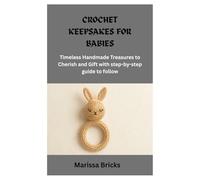 CROCHET KEEPSAKES FOR BABIES: Timeless Handmade Treasures to Cherish and Gift with step-by-step guide to follow