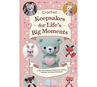 Crochet Keepsakes for Life’s Big Moments:: 21 Adorable Amigurumi Patterns for Holidays, Birthdays, and Baby Celebrations