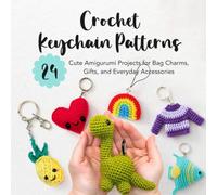 Crochet Keychain Patterns: 24 Cute Amigurumi Projects for Bag Charms, Gifts, and Everyday Accessories