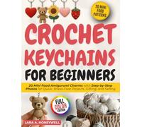 Crochet Keychains for Beginners: 20 Mini Food Amigurumi Charms with Step-by-Step Photos for Quick, Stress-Free Projects, Gifting, and Selling