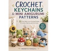 CROCHET KEYCHAINS & MINI AMIGURUMI PATTERNS: 20 Tiny Make-in-an-Evening Designs to Crochet, Clip On, and Give Away