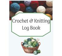 Crochet & Knitting Log Book: A Journal to Keep Track and Stay Organized of Your Crocheting & Knitting Projects with Space to Write Details About Size, ... Yarn, Difficulty, Perfect for Crocheters