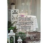 Crochet Lacework Designs: A book with 150 unique patterns for doilies luncheon sets bed covers tablecloths and elegant trims