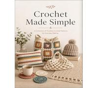 Crochet Made Simple: 15 Beautiful and Useful Crochet Projects for Gifts, Home, and Everyday Life