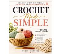 Crochet Made Simple: A Beginner's Guide to Easy Stitches, Practical Techniques, and Creative Handmade Projects