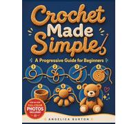 Crochet Made Simple: A Progressive Guide for Beginners | Every Step Teaches an Essential Skill, Ensuring Clear Progress from First Loop to Finished Amigurumi