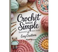 Crochet Made Simple: Illustrated Stitch Guide & Easy Creations