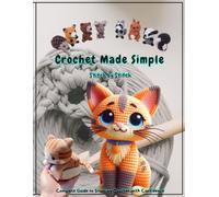 Crochet Made Simple: Stitch by Stitch: An Easy Beginner's Guide to Crochet Techniques, Patterns & Beautiful Handmade Projects