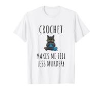 Crochet Makes Me Feel Less Murdery Fun Saying Sarcastic Cat Maglietta