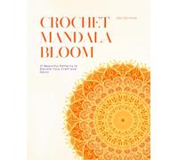 Crochet Mandala Bloom: 17 Beautiful Patterns to Elevate Your Craft and Decor