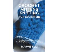 CROCHET MITTENS KNITTING FOR BEGINNERS: Your Easy, Step-by-Step Guide to Crocheting Warm and Wonderful Mittens