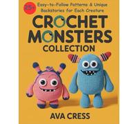 Crochet Monsters Collection: 25+ Easy-to-Follow Patterns & Unique Backstories for Each Creature. Aliens, Dragons, Unicorns and Creatures of Myth and Magic