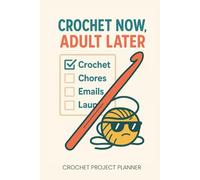 Crochet Now, Adult Later: Funny Crochet Project Planner with 35 Project Pages, Yarn Stash Log, Hook Inventory & Pattern Wish List: A fun and practical ... hooks and more - perfect for crochet lovers
