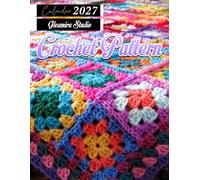 Crochet Pattern Calendar 2027: Monthly and Weekly Planner for Crochet Projects, Craft Planning, and Daily Organization