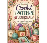 Crochet Pattern Journal: A Project Planner and Organizer for Tracking Patterns, Yarn, Hooks, Stitches, Swatches, Projects, and Creative Ideas