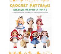 Crochet Patterns: Creating Beautiful Dolls: A Step-by-Step Guide to Crafting Cute and Unique Crochet Dolls.