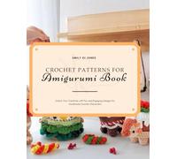 Crochet Patterns for Amigurumi Book: Unlock Your Creativity with Fun and Engaging Designs for Handmade Crochet Characters