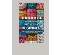 CROCHET PATTERNS & PROJECT FOR BEGINNERS: Begin Crafting Today with Easy Designs and Enjoyable DIY Creations
