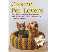 Crochet pet Lovers: 30 Progetti coordinati accessori handmade per te e il tuo amico a quattro zampe