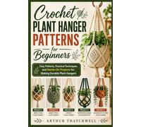 Crochet Plant Hanger Patterns for Beginners: Easy Patterns, Practical Techniques, and Hands-On Projects for Making Durable Plant Hangers
