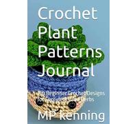 Crochet Plant Patterns Journal: 150 Beginner Crochet Designs for Succulents and Herbs