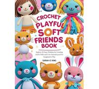 Crochet Playful Soft Friends Book: Explore 30 Easy Patterns for Creating Joyful Dolls and Cute Animals good for Imaginative Play