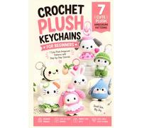 Crochet Plush Keychains for Beginners: 7 Cute Plush Amigurumi Patterns with Step-by-Step Tutorials