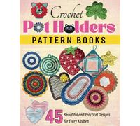 Crochet Pot Holders Pattern Books: 45 Beautiful and Practical Designs for Every Kitchen