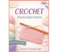 CROCHET POUR DÉBUTANTS: Apprenez les points de base grâce à des illustrations claires étape par étape et réalisez 10 projets faciles