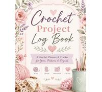 Crochet Project Log Book: A Crochet Planner & Tracker for Yarn, Patterns & Projects