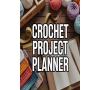Crochet Project Planner: A Simple Project Logbook for Crochet Makers