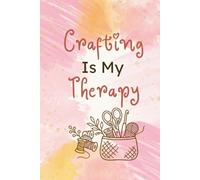 Crochet Project Planner: Crafting Is My Therapy - 50 Detailed Daily Makers Notebooks, Yarn Stash Inventory & Supplies Logs for Handmade Lovers