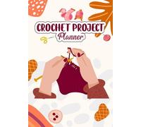 Crochet Project Planner: Organize Patterns, Track Yarn, Record Stitches & Manage Crochet Projects with Ease