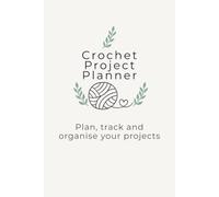 Crochet Project Planner: Plan, track and organise your projects