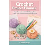 Crochet Project Planner: Project Records, Yarn and Hook Details, Gauge Notes, Progress Tracker, Inventory Pages and Finished Object Archive