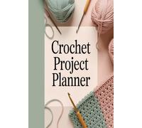 Crochet Project Planner: Record Yarn Hooks and Detailed Project Notes